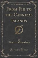 From Fiji to the Cannibal Islands (Classic Reprint)