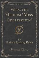 Vera, the Medium "Miss. Civilization" (Classic Reprint)