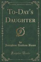 To-Day's Daughter (Classic Reprint)