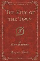 The King of the Town (Classic Reprint)