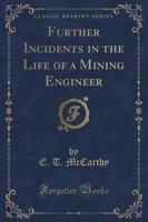 Further Incidents in the Life of a Mining Engineer (Classic Reprint)
