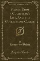 Scenes from a Courtesan's Life, And, the Government Clerks (Classic Reprint)