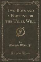 Two Boys and a Fortune or the Tyler Will (Classic Reprint)