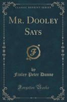 Mr. Dooley Says (Classic Reprint)