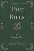True Bills (Classic Reprint)