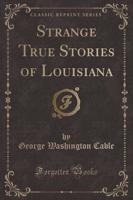 Strange True Stories of Louisiana (Classic Reprint)