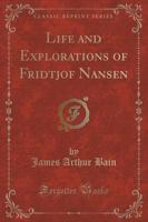 Life and Explorations of Fridtjof Nansen (Classic Reprint)