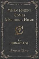 When Johnny Comes Marching Home (Classic Reprint)