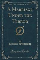 A Marriage Under the Terror (Classic Reprint)