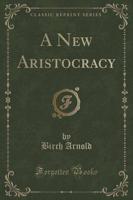 A New Aristocracy (Classic Reprint)