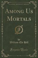Among Us Mortals (Classic Reprint)