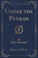 Under the Punkah (Classic Reprint)