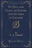 By Fell and Fjord or Scenes and Studies in Iceland (Classic Reprint)