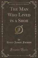The Man Who Lived in a Shoe (Classic Reprint)