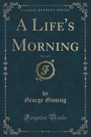 A Life's Morning, Vol. 1 of 3 (Classic Reprint)