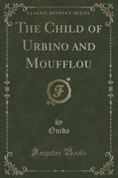 The Child of Urbino and Moufflou (Classic Reprint)