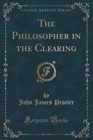 The Philosopher in the Clearing (Classic Reprint)
