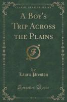 A Boy's Trip Across the Plains (Classic Reprint)