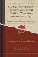 Manual for the Use of the Assembly, of the State of Wisconsin, for the Year 1853