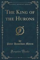 The King of the Hurons (Classic Reprint)