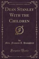 Dean Stanley With the Children (Classic Reprint)