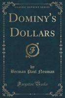 Dominy's Dollars (Classic Reprint)
