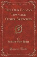 The Old Colony Town and Other Sketches (Classic Reprint)