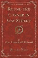 Round the Corner in Gay Street (Classic Reprint)