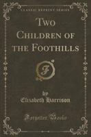 Two Children of the Foothills (Classic Reprint)