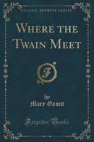Where the Twain Meet (Classic Reprint)