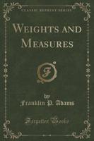 Weights and Measures (Classic Reprint)
