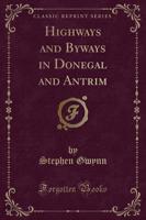 Highways and Byways in Donegal and Antrim (Classic Reprint)