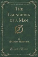 The Launching of a Man (Classic Reprint)