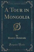 A Tour in Mongolia (Classic Reprint)