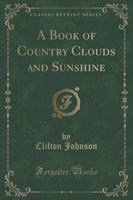 A Book of Country Clouds and Sunshine (Classic Reprint)