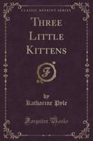 Three Little Kittens (Classic Reprint)