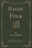 Bayou Folk (Classic Reprint)