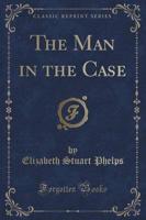 The Man in the Case (Classic Reprint)