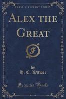 Alex the Great (Classic Reprint)