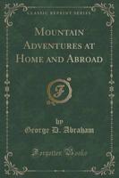 Mountain Adventures at Home and Abroad (Classic Reprint)