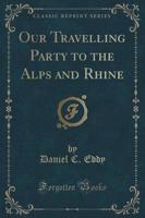 Our Travelling Party to the Alps and Rhine (Classic Reprint)