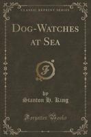 Dog-Watches at Sea (Classic Reprint)