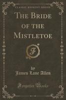 The Bride of the Mistletoe (Classic Reprint)