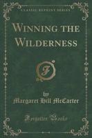 Winning the Wilderness (Classic Reprint)