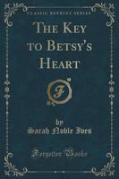 The Key to Betsy's Heart (Classic Reprint)