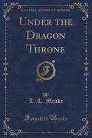 Under the Dragon Throne (Classic Reprint)