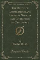 The Bride of Lammermoor and Keepsake Stories and Chronicle of Canongate (Classic Reprint)