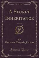 A Secret Inheritance, Vol. 3 of 3 (Classic Reprint)