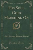 His Soul Goes Marching on (Classic Reprint)