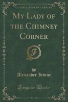 My Lady of the Chimney Corner (Classic Reprint)